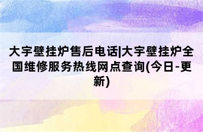 大宇壁挂炉售后电话|大宇壁挂炉全国维修服务热线网点查询(今日-更新)